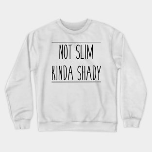 Not Slim Kinda Shady Crewneck Sweatshirt